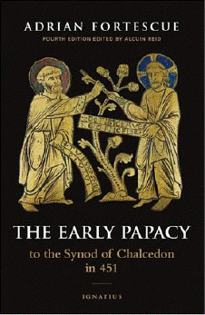 The Early Papacy: To the Synod of Chalcedon in 451 Adrian Fortescue and Alcuin Reid